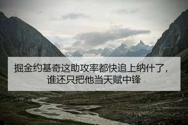 掘金约基奇这助攻率都快追上纳什了，谁还只把他当天赋中锋