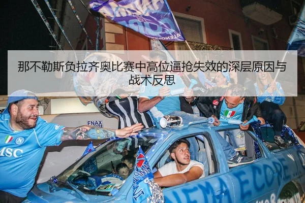 那不勒斯负拉齐奥比赛中高位逼抢失效的深层原因与战术反思