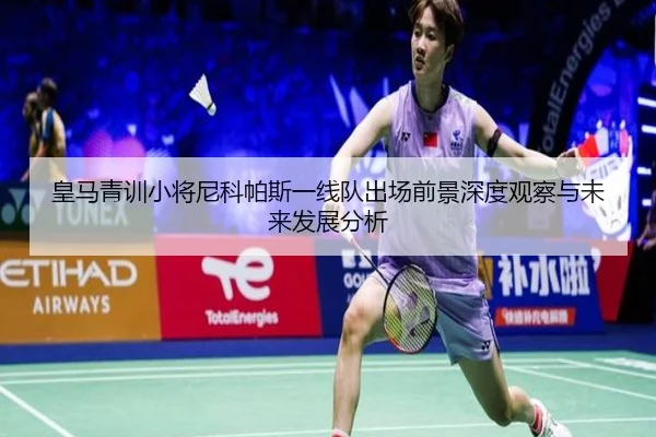 皇马青训小将尼科帕斯一线队出场前景深度观察与未来发展分析